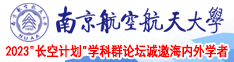 今天去你那里操你的逼毛片南京航空航天大学2023“长空计划”学科群论坛诚邀海内外学者